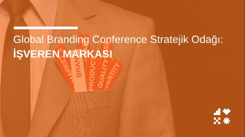 Global Branding Conference Stratejik Odağı: İşveren Markası